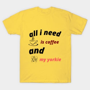 all i need is coffee and my yorkie T-Shirt